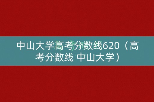中山大学高考分数线620（高考分数线 中山大学）