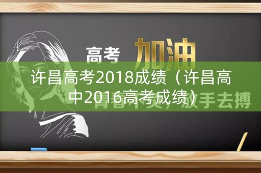 许昌高考2018成绩（许昌高中2016高考成绩）