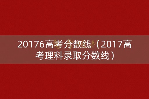 20176高考分数线（2017高考理科录取分数线）