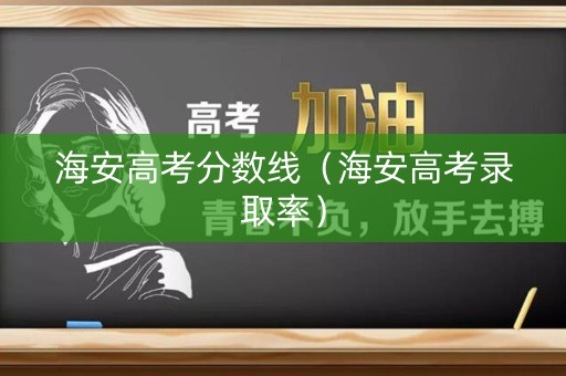 海安高考分数线（海安高考录取率）