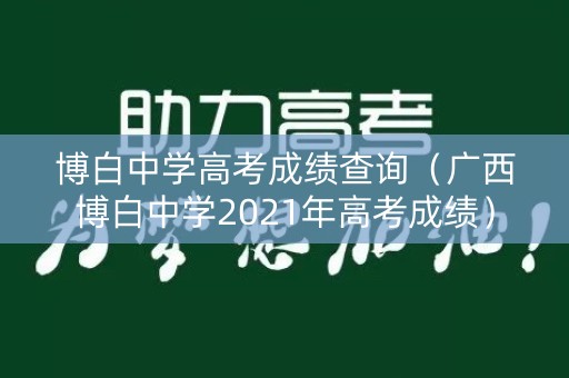博白中学高考成绩查询（广西博白中学2021年高考成绩）