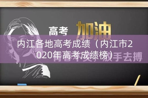内江各地高考成绩（内江市2020年高考成绩榜）