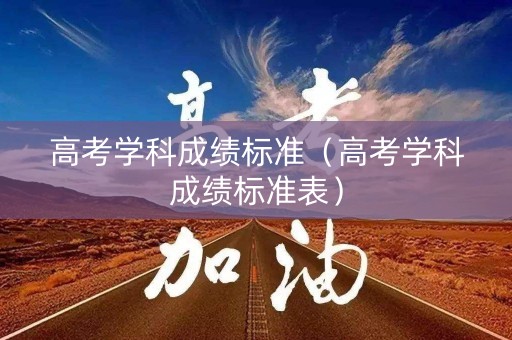 高考学科成绩标准（高考学科成绩标准表）