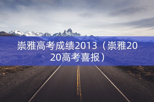 崇雅高考成绩2013(崇雅2020高考喜报) 崇雅高考成绩2013(崇雅2020高考喜报)