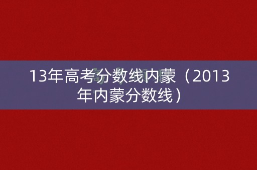 13年高考分数线内蒙（2013年内蒙分数线）