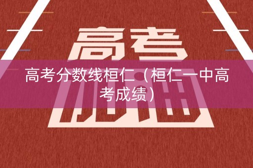 高考分数线桓仁（桓仁一中高考成绩）