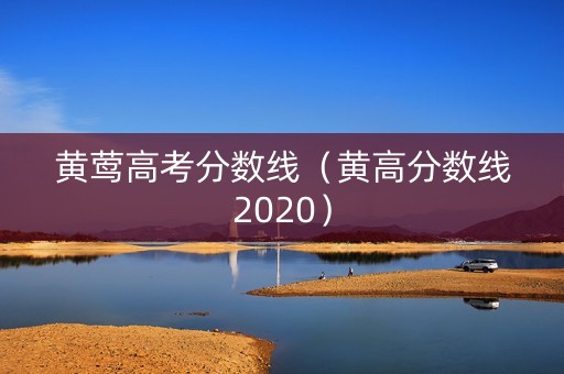 黄莺高考分数线（黄高分数线2020）