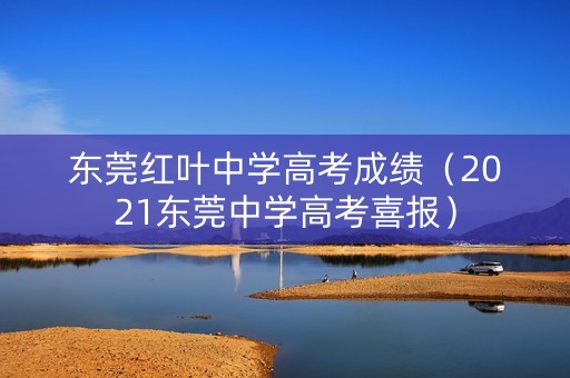 东莞红叶中学高考成绩（2021东莞中学高考喜报）