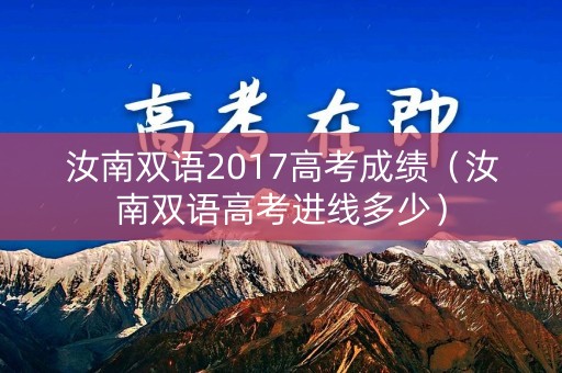 汝南双语2017高考成绩（汝南双语高考进线多少）