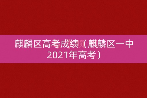 麒麟区高考成绩（麒麟区一中2021年高考）