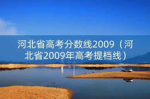 河北省高考分数线2009(河北省2009年高考提档线) 河北省高考分数线2009(河北省2009年高考提档线)