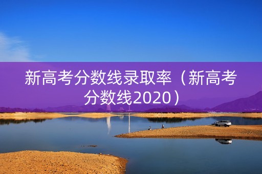 新高考分数线录取率（新高考分数线2020）