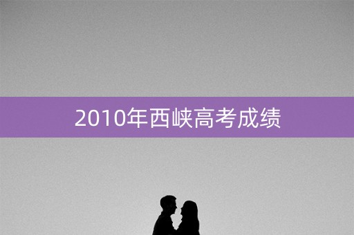 2010年西峡高考成绩 2010年西峡高考成绩