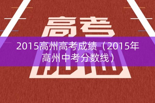 2015高州高考成绩（2015年高州中考分数线）