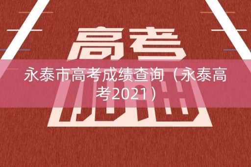 永泰市高考成绩查询（永泰高考2021）