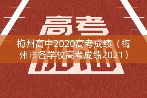 梅州高中2020高考成绩（梅州市各学校高考成绩2021）
