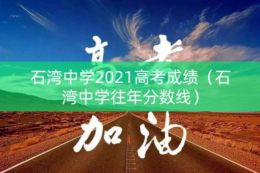 石湾中学2021高考成绩(石湾中学往年分数线) 石湾中学2021高考成绩(石湾中学往年分数线)