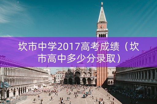 坎市中学2017高考成绩（坎市高中多少分录取）