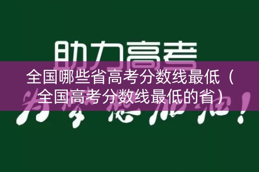 全国哪些省高考分数线最低（全国高考分数线最低的省）