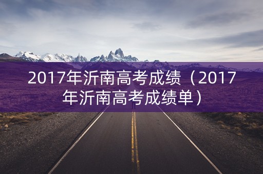 2017年沂南高考成绩（2017年沂南高考成绩单）