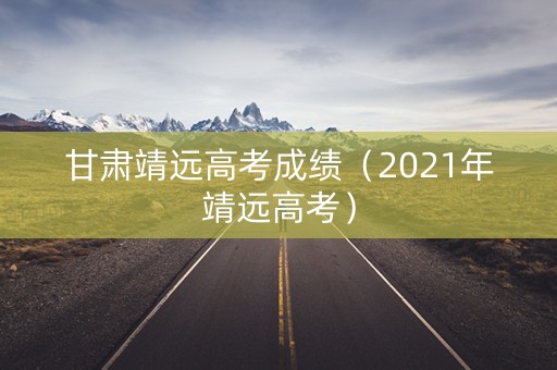 甘肃靖远高考成绩（2021年靖远高考）