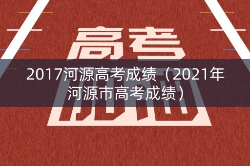 2017河源高考成绩(2021年河源市高考成绩) 2017河源高考成绩(2021年河源市高考成绩)