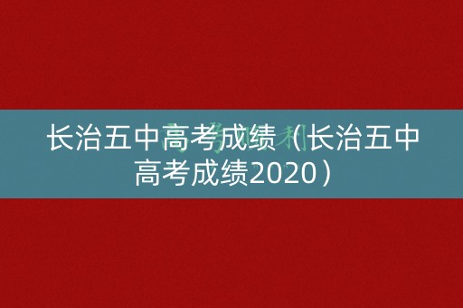长治五中高考成绩（长治五中高考成绩2020）