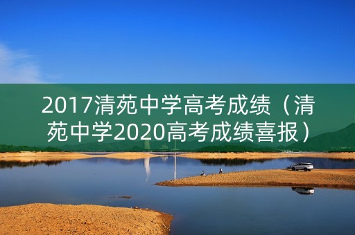2017清苑中学高考成绩(清苑中学2020高考成绩喜报) 2017清苑中学高考成绩(清苑中学2020高考成绩喜报)