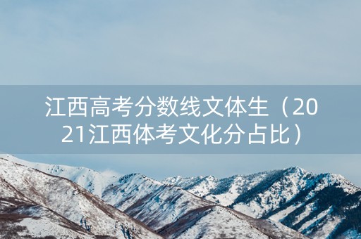 江西高考分数线文体生（2021江西体考文化分占比）