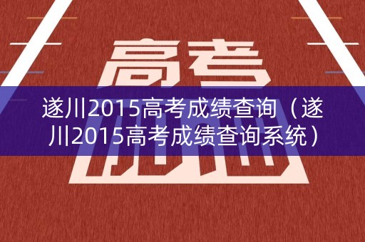 遂川2015高考成绩查询（遂川2015高考成绩查询系统）