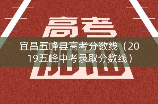 宜昌五峰县高考分数线（2019五峰中考录取分数线）