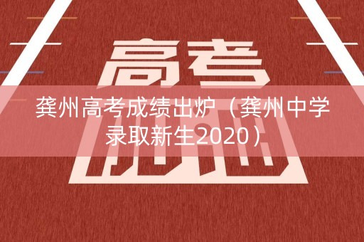 龚州高考成绩出炉（龚州中学录取新生2020）