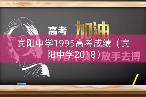 宾阳中学1995高考成绩(宾阳中学2018) 宾阳中学1995高考成绩(宾阳中学2018)