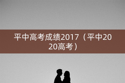 平中高考成绩2017（平中2020高考）