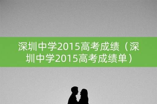 深圳中学2015高考成绩（深圳中学2015高考成绩单）