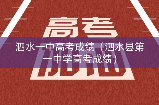 泗水一中高考成绩(泗水县第一中学高考成绩) 泗水一中高考成绩(泗水县第一中学高考成绩)