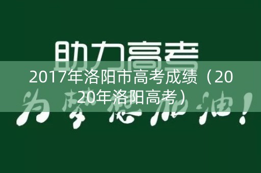 2017年洛阳市高考成绩（2020年洛阳高考）