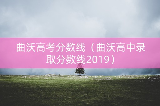 曲沃高考分数线（曲沃高中录取分数线2019）