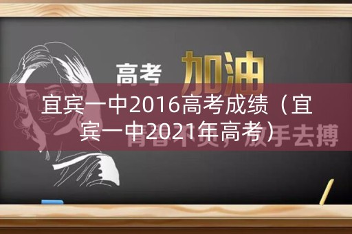 宜宾一中2016高考成绩（宜宾一中2021年高考）