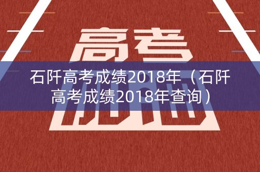 石阡高考成绩2018年(石阡高考成绩2018年查询) 石阡高考成绩2018年(石阡高考成绩2018年查询)
