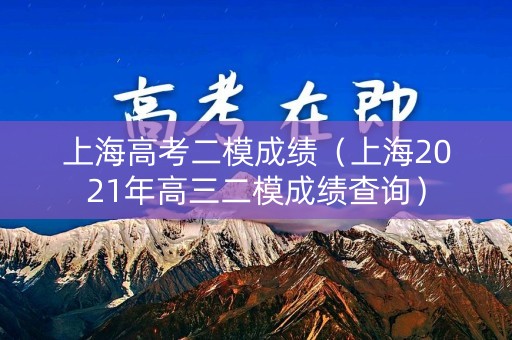 上海高考二模成绩（上海2021年高三二模成绩查询）