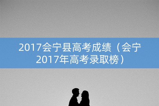 2017会宁县高考成绩（会宁2017年高考录取榜）