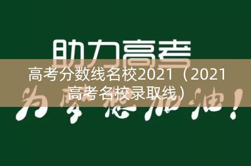 高考分数线名校2021(2021高考名校录取线) 高考分数线名校2021(2021高考名校录取线)