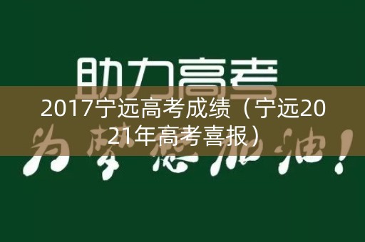 2017宁远高考成绩(宁远2021年高考喜报) 2017宁远高考成绩(宁远2021年高考喜报)