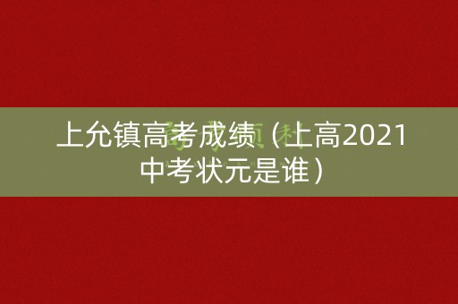 上允镇高考成绩（上高2021中考状元是谁）