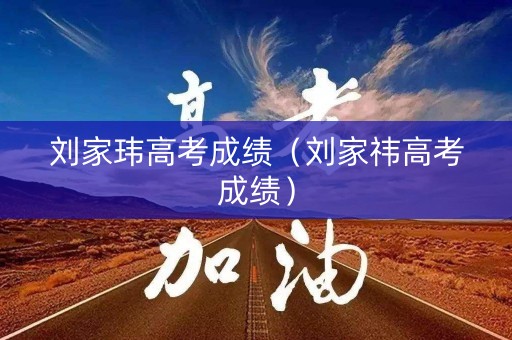 刘家玮高考成绩（刘家祎高考成绩）