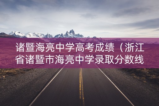 诸暨海亮中学高考成绩（浙江省诸暨市海亮中学录取分数线）