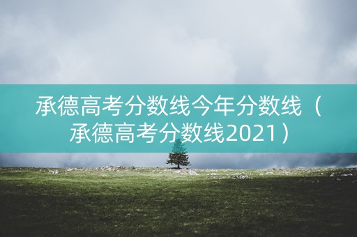 承德高考分数线今年分数线（承德高考分数线2021）