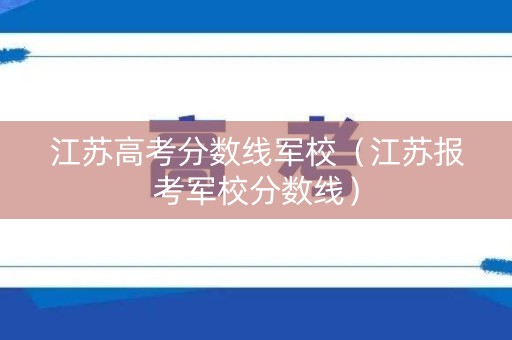 江苏高考分数线军校（江苏报考军校分数线）