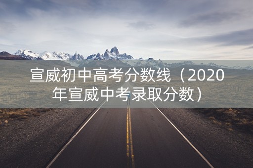 宣威初中高考分数线（2020年宣威中考录取分数）